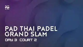 Court 2 - Day 3 - PAD THAI PADEL GRAND SLAM &ndash; BANGKOK