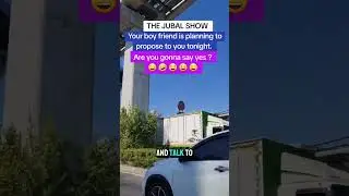 THE JUBAL SHOW | YOUR BOY FRIEND IS PLANNING TO PROPOSE TO YOU TONIGHT, ARE YOU GONNA SAY YES ?