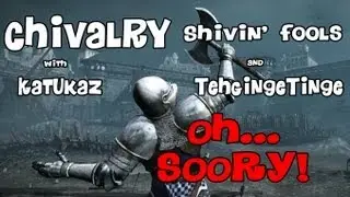 Chivalry Shivin' Fools | w/ Katukaz & TehGingeTinge | Oh... Soory!
