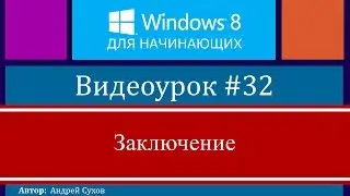 Видео #32. Заключение (Как выключить компьютера в Windows 8)
