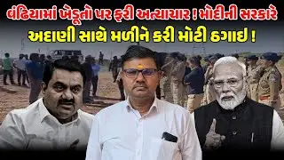 વંઢિયામાં ખેડૂતો પર ફરી અત્યાચાર ! MODI ની સરકારે અદાણી સાથે મળીને કરી મોટી ઠગાઇ ! FARMER | ADANI