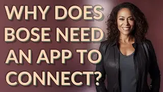 Why does Bose need an app to connect?