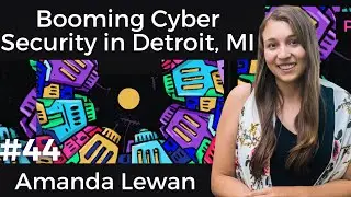 Detroit&rsquo;s Booming Cyber Security Business with Amanda Lewan