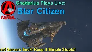 Star Citizen: 4.5 Servers Suck! Keep It Simple Stupid!