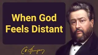 When God Feels Distant | Charles Spurgeon | Devotional | 