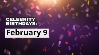 Celebrity Birthdays: Feb. 9
