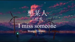 I miss someone - Wang Youhao 想某人 - 王优秀 (LYRICS)