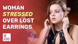 Woman Stressed Over Lost Earrings | @BeKind