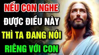 🔴 NẾU CON NGHE ĐƯỢC ĐIỀU NÀY, THÌ TA ĐANG NÓI RIÊNG VỚI CON | Lời Chúa Hôm Nay
