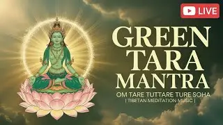 ✨ LIVE | Om Tare Tuttare Ture Soha | Green Tara Heart Mantra | Peace & Spiritual Healing