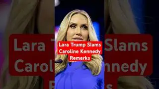 Lara Trump Slams Caroline Kennedy's Video On RFK Jr. Calls It 