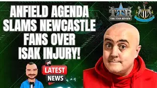 Anfield Agenda SLAMS Newcastle fans over ISAK injury!