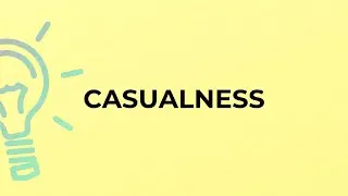 What is the meaning of the word CASUALNESS?