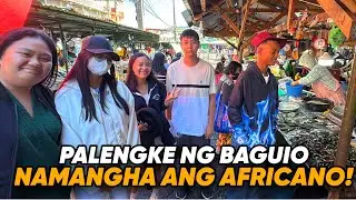 PALENGKE NG BAGUIO!!NAMANGHA ANG AFRICANO!!