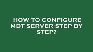 How to configure mdt server step by step?