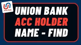 Union Bank Account Holder Name - How to Find?
