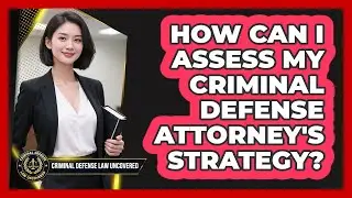 How Can I Assess My Criminal Defense Attorney's Strategy? - Criminal Defense Law Uncovered