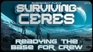 Readying the Base for Crew in Surviving Ceres - Terraforming a Hostile Planet // EP3