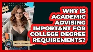 Why Is Academic Advising Important For College Degree Requirements? - The College Explorer