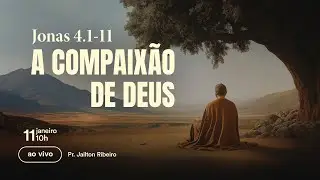 A COMPAIX&Atilde;O DE DEUS || Jonas 4. 1 - 11 || Pr. Jailton Ribeiro