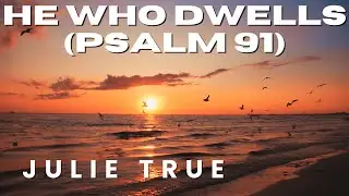 Julie True - He Who Dwells (Psalm 91)