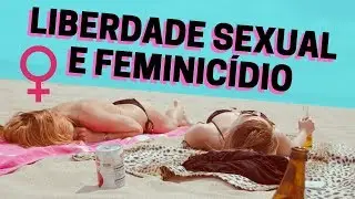 Liberdade Sexual x Monogamia [FEMINICÍDIO]