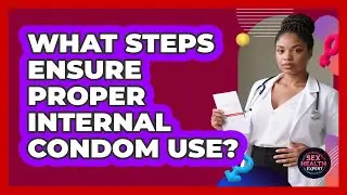 What Steps Ensure Proper Internal Condom Use?