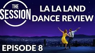Dance Review: La La Land ft. Mike Dones | The Session - Episode 8