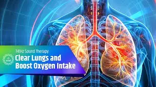 741Hz Sound Therapy to Clear Lungs and Boost Oxygen Intake | Remove Mucus, and Enhance Lung Function