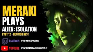 👽 Meraki Plays Alien: Isolation | Part 12 | The Reactor Nest, Facehugger Hell & TRUE PANIC MODE