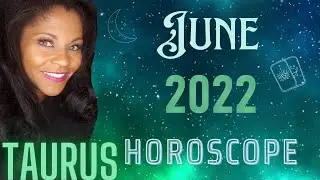 TAURUS JUNE 2022 ASTROLOGY HOROSCOPE