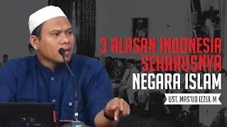 3 Alasan INDONESIA Seharusnya Negara Islam - Ust. Mas'ud Izzul M