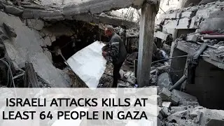 Israeli attacks kills at least 64 people in Gaza | Forelines