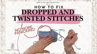 How to Fix Dropped and Twisted Stitches || How to Be A Better Knitter
