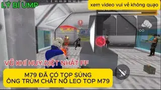 M79 Đ&Atilde; C&Oacute; TOP S&Uacute;NG - &Ocirc;NG TR&Ugrave;M CHẤT NỔ LEO TOP M79 - VŨ KH&Iacute; HỦY DIỆT NHẤT FF _ L&Yacute; B&Iacute; UMP