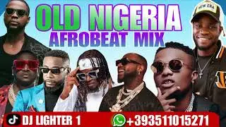 OLD NIGERIA AFROBEAT MIX/DJ LIGHTER/KIZZ DANIEL/PSQUARE/DAVIDO/WIZKID/ICE PRINCE