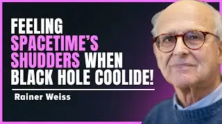 Feeling Spacetime SHAKE when Black Holes Collide! Nobelist Rai Weiss on Gravitational Waves w/ LIGO
