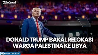 Donald Trump Bakal Relokasi Jutaan Warga Palestina Ke Libya dan Ubah Gaza Jadi Zona Kebebasan