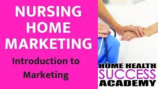 Home Health Marketing to Nursing Homes: Intro