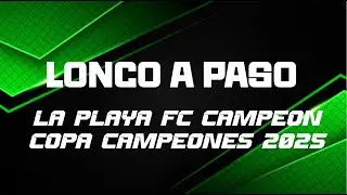 LONCO A PASO - LA PLAYA FC CAMPEON  - COPA CAMPEONES 2025