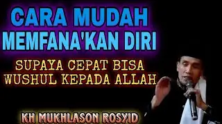 ⚡CARA MUDAH MEMFANA'KAN DIRI AGAR CEPAT WUSHUL KEPADA ALLAH ✴️KH MUKHLASON ROSYID