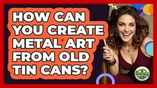 How Can You Create Metal Art From Old Tin Cans? - The Upcycle Lab