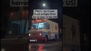 Part 1 - Ice Cream Truck at Night (True horror story in the US)