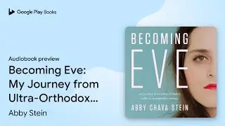 Becoming Eve: My Journey from Ultra-Orthodox&hellip; by Abby Stein &middot; Audiobook preview