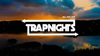 BlackPink - Kill This Love |Trapnights