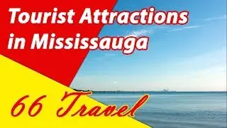 List 8 Tourist Attractions in Mississauga, Ontario | Travel to Canada