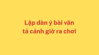 Lập d&agrave;n &yacute; b&agrave;i văn tả cảnh giờ ra chơi