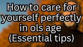 How to Care for Yourself Perfectly in Old Age &ndash; 7 Essential Daily Habits for Seniors Over 60 to Stay