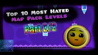 THANKS FOR 50 SUBS! ~ Geometry Dash II Top 10 Most Hated Map Pack Levels (Part 2/2)