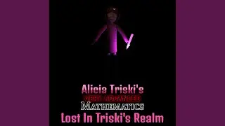Lost in Triski's Realm (From &ldquo;Alicia Triski&rsquo;s Very Advanced Mathematics&rdquo;)